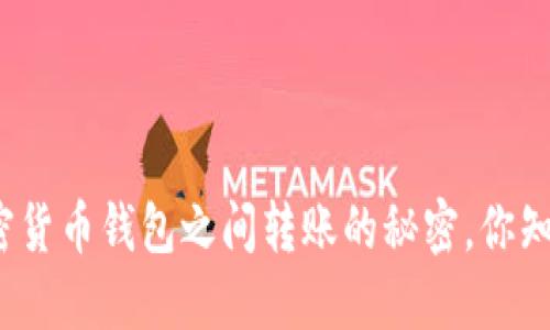 揭秘加密货币钱包之间转账的秘密，你知道多少？