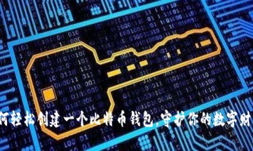 如何轻松创建一个比特币钱包，守护你的数字财富？