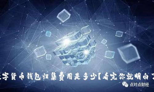 数字货币钱包归集费用是多少？看完你就明白了！