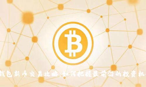 TP钱包新币交易攻略：如何把握最前沿的投资机会？