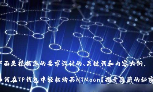 下面是根据您的要求设计的、关键词和内容大纲。

如何在TP钱包中轻松购买HTMoon？揭开隐藏的秘密！