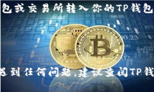 要在TP钱包中导入货币，你可以通过以下步骤进行操作。请注意，具体步骤可能因TP钱包版本更新而略有不同，以下是一般的操作流程：

### 1. 打开TP钱包
首先，确保你已经下载并安装了TP钱包应用。打开应用程序并登录到你的账户。

### 2. 创建或选择钱包
如果你还没有创建钱包，你需要按照提示创建一个新的钱包。如果你已经有钱包，直接选择你的钱包。

### 3. 进入资产管理
在钱包主页，寻找“资产”或“资产管理”选项，点击进入。

### 4. 添加新资产
在资产管理页面，你会看到一个“添加资产”或“导入资产”的选项。点击这个选项。

### 5. 输入货币信息
系统会要求你输入要导入的货币信息。通常，你需要选择货币的类型（如ERC20、BEP20等），然后输入相应的合约地址、标识符或其他必要信息。

### 6. 确认导入
在确认所有信息无误后，点击“确认”或“导入”按钮。

### 7. 查看资产
导入成功后，返回资产管理页面，你应该能够看到你新添加的货币。

### 8. 充值
对于某些货币，你可能还需要进行充值操作，将货币从其他钱包或交易所转入你的TP钱包。

### 9. 查看交易记录
导入货币之后，建议查看交易记录，以确保所有操作成功。

以上就是在TP钱包中导入货币的基本步骤。若在操作过程中遇到任何问题，建议查阅TP钱包的帮助文档或联系他们的客服支持，以获得更详细的指导。