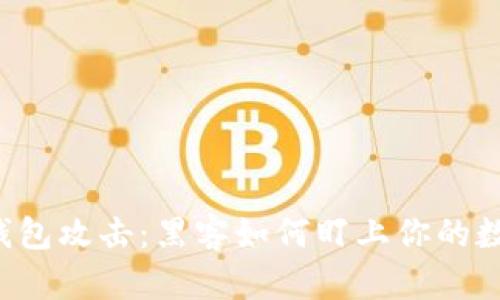 区块链钱包攻击：黑客如何盯上你的数字财富？