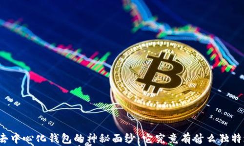 
揭开去中心化钱包的神秘面纱：它究竟有什么独特之处？