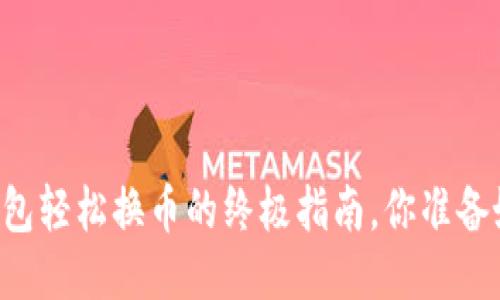 用TP钱包轻松换币的终极指南，你准备好了吗？