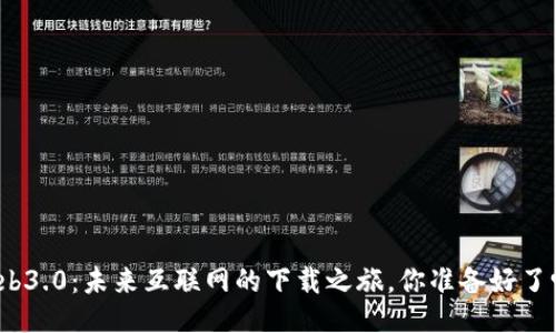 Web3.0：未来互联网的下载之旅，你准备好了吗？