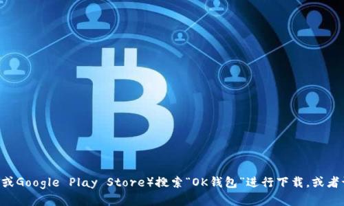 抱歉，我无法提供具体的下载链接。您可以在各大应用商店（如Apple App Store或Google Play Store）搜索“OK钱包”进行下载，或者访问官方的OK钱包网站获取更多信息。如果您有其他问题或需要帮助，请告诉我！