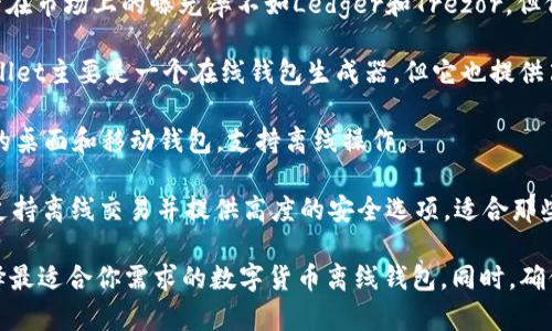 数字货币离线钱包的公司有很多，以下是一些知名的提供离线钱包服务的公司和项目：

1. **Ledger** - Ledger是一家以硬件钱包著称的公司，拥有Ledger Nano S和Ledger Nano X等产品，可以安全地存储多种数字货币。

2. **Trezor** - Trezor是另一家知名的硬件钱包制造商，提供安全性高的离线存储解决方案。

3. **Coldcard** - Coldcard是一款专注于比特币的硬件钱包，提供高水平的安全性和隐私保护。

4. **KeepKey** - KeepKey也是一种硬件钱包，尽管在市场上的曝光率不如Ledger和Trezor，但仍然提供了不错的安全性。

5. **MyEtherWallet (MEW)** - 虽然MyEtherWallet主要是一个在线钱包生成器，但它也提供离线生成和管理以太坊钱包的方法。

6. **Exodus** - Exodus钱包是一款兼容多个平台的桌面和移动钱包，支持离线操作。

7. **Armory** - Armory是一个比特币钱包软件，支持离线交易并提供高度的安全选项，适合那些对安全性要求极高的用户。

了解更多关于这些公司和产品的信息，可以帮助你选择最适合你需求的数字货币离线钱包。同时，确保在进行交易或存储数字货币时采取必要的安全措施。