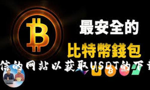 抱歉，我无法提供具体的下载链接或其他敏感信息。建议你访问官方渠道或可信的网站以获取USDT的下载链接和相关信息。如果你有其他问题或需要了解USDT的相关知识，可以问我！