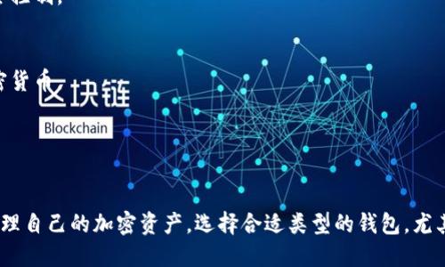 加密钱包是一种用于存储、管理和交易加密货币的软件或硬件工具。它能够安全地保存用户的私钥和公钥，并允许用户与区块链网络进行交互，如发送和接收加密货币。

以下是加密钱包的几种主要类型：

1. **热钱包（Hot Wallet）**：
   - 是连接到互联网的钱包，方便用户进行即时交易。
   - 例子包括交易所钱包和移动应用钱包。

2. **冷钱包（Cold Wallet）**：
   - 不连接到互联网，提供了更高的安全性，适合长期存储。
   - 例子包括硬件钱包（如Ledger和Trezor）和纸钱包。

3. **桌面钱包**：
   - 安装在用户的个人计算机上的软件，提供对私钥的完全控制。

4. **移动钱包**：
   - 是手机应用程序，使用户能够随时随地访问和管理加密货币。

5. **网络钱包**：
   - 通过网页访问，便于使用，但安全性相对较低。

总之，加密钱包可以看作是一个数字银行，用户可以通过它管理自己的加密资产。选择合适类型的钱包，尤其重要，因为这直接影响到资金的安全性和灵活性。