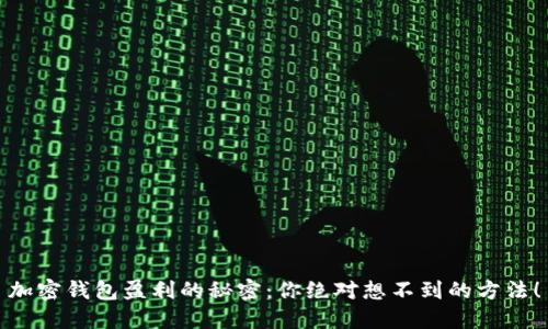 加密钱包盈利的秘密：你绝对想不到的方法！