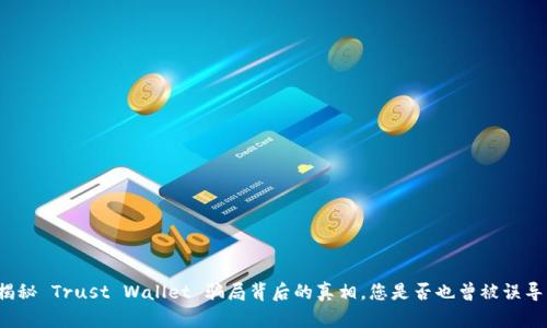 揭秘 Trust Wallet 骗局背后的真相，您是否也曾被误导？