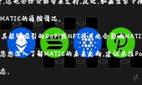 关于MATIC币（Polygon网络的原生代币）的通缩问题，实际上会受到市场供需、项目发展、技术更新及其在区块链生态系统中的应用等多方面因素的影响。

通缩通常是指一种资产的总供应量会减少，进而可能推高其价值。对于MATIC币来说，其通缩可能与以下几个因素相关：

1. **代币销毁机制**：如果项目引入了代币销毁的机制（burning），每次交易或协议费用的一部分MATIC币会被销毁，从而减少市场上的流通量。这种情况下，长期来看，MATIC会投资者可能会看到通缩现象。

2. **市场需求**：如果Polygon的应用和用户数量持续增长，MATIC的需求会上升，这也会给价格带来支持。反之，如果需求下降，即使供应量减少，价格也可能无法维持。

3. **宏观经济环境**：整个加密市场的走势、政策法规变化等外部因素也会影响MATIC的通缩情况。

4. **新技术和应用**：Polygon网络的技术创新（例如扩展性解决方案的推出）及其能够吸引的DeFi或NFT项目也会影响MATIC的价值和流通率。

从某种程度上来说，MATIC币的通缩指标是相对可变的，缺乏确切的数字。但如果您想深入了解MATIC的未来走向，建议关注Polygon官方动态、社区讨论、市场分析等。

总之，MATIC币会通缩到多少，目前尚无定论，需要持续关注其市场表现和团队动态。