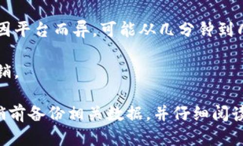 注销TP钱包的具体流程和所需时间可能因用户的具体情况和钱包的政策而异。一般来说，注销钱包的步骤如下：

1. **访问TP钱包应用**：打开TP钱包应用，登录您的账户。

2. **账户设置**：在主界面，找到“设置”或“账户管理”选项，进入账户设置页面。

3. **选择注销账户**：在设置页面中，通常有一个“注销账户”或“删除账户”的选项。点击该选项。

4. **身份验证**：为确保账户安全，系统可能要求您进行身份验证，比如输入密码、短信验证码等。

5. **确认注销**：经过验证后，系统会提示您确认是否注销账户。一旦确认，该操作可能是无法恢复的。

6. **处理时间**：注销申请提交后，系统可能需要一些时间来处理请求。这段时间因平台而异，可能从几分钟到几天不等。

7. **账户状态确认**：注销完成后，您可能会收到确认通知，确保账户已被成功注销。

总的来说，注销TP钱包的流程通常比较简单，所需时间也不会太长。但建议您在注销前备份相关数据，并仔细阅读所有相关条款，以免影响后续操作。如果有疑问，联系TP钱包的客服获取具体帮助。