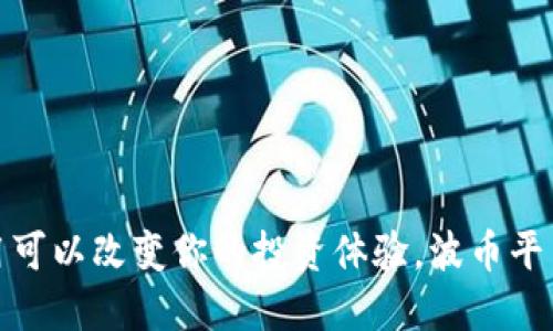 想象一下，一款应用可以改变你的投资体验，波币平台将如何颠覆传统？