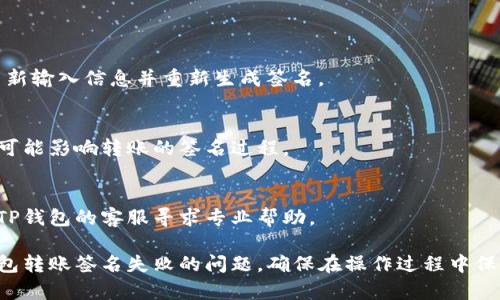 要解决TP钱包转账时签名失败的问题，您可以按照以下步骤进行操作：

### 1. 检查网络连接
确保您的网络连接稳定。有时，网络不稳定可能导致签名请求未能成功发送或接收。

### 2. 更新钱包应用
确保您使用的是最新版本的TP钱包。有时，旧版本可能存在bug，导致操作失败。

### 3. 重新登录
尝试注销当前账户，然后重新登录TP钱包。这可以帮助清除可能存在的会话问题。

### 4. 检查转账信息
仔细检查您输入的转账信息，包括：
- 接收地址是否正确
- 转账金额是否合理
- 是否有足够的余额来支付转账费用

### 5. 重新生成签名
有时候，钱包生成的签名可能无效。尝试重新输入信息并重新生成签名。

### 6. 查看授权权限
确认TP钱包是否拥有必要的帐户授权。这可能影响转账的签名过程。

### 7. 联系客服
如果以上步骤都无法解决问题，建议联系TP钱包的客服寻求专业帮助。

通过这些步骤，您应该能够有效处理TP钱包转账签名失败的问题。确保在操作过程中保持耐心和细致，避免因小错误导致的失败。