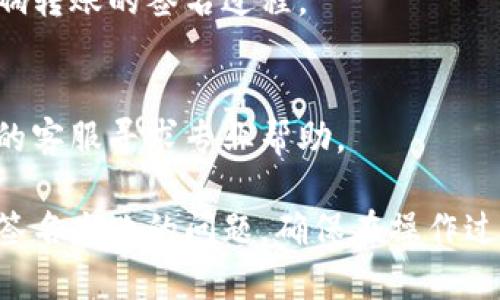 要解决TP钱包转账时签名失败的问题，您可以按照以下步骤进行操作：

### 1. 检查网络连接
确保您的网络连接稳定。有时，网络不稳定可能导致签名请求未能成功发送或接收。

### 2. 更新钱包应用
确保您使用的是最新版本的TP钱包。有时，旧版本可能存在bug，导致操作失败。

### 3. 重新登录
尝试注销当前账户，然后重新登录TP钱包。这可以帮助清除可能存在的会话问题。

### 4. 检查转账信息
仔细检查您输入的转账信息，包括：
- 接收地址是否正确
- 转账金额是否合理
- 是否有足够的余额来支付转账费用

### 5. 重新生成签名
有时候，钱包生成的签名可能无效。尝试重新输入信息并重新生成签名。

### 6. 查看授权权限
确认TP钱包是否拥有必要的帐户授权。这可能影响转账的签名过程。

### 7. 联系客服
如果以上步骤都无法解决问题，建议联系TP钱包的客服寻求专业帮助。

通过这些步骤，您应该能够有效处理TP钱包转账签名失败的问题。确保在操作过程中保持耐心和细致，避免因小错误导致的失败。