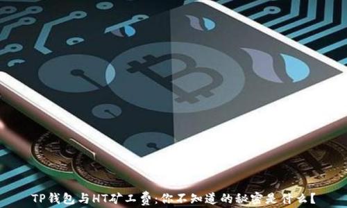 
TP钱包与HT矿工费：你不知道的秘密是什么？
