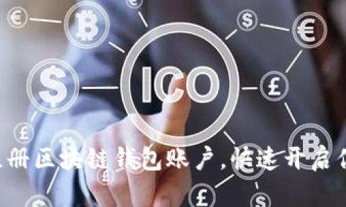 一步步教你如何注册区块链钱包账户，快速开启你的数字资产之旅！