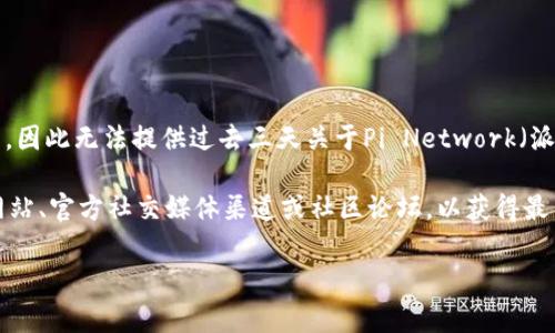 截至我最后的更新（2023年10月），我无法提供最新的实时信息或具体的事件更新，因此无法提供过去三天关于Pi Network（派币）的消息。然而，我可以提供一些关于Pi币的背景信息、潜在影响因素和未来展望。

如果你需要关于Pi币最近的具体消息或动态，我建议你查看相关的加密货币新闻网站、官方社交媒体渠道或社区论坛，以获得最新的资讯。

如果你有其他相关问题或需要分析，可以告诉我，我很乐意提供帮助！