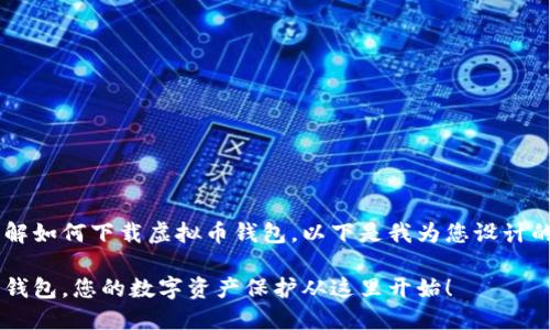 为了帮助您更好地理解如何下载虚拟币钱包，以下是我为您设计的、关键词及内容大纲：

如何轻松下载虚拟币钱包，您的数字资产保护从这里开始！