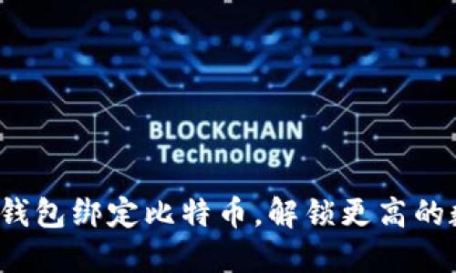 如何通过小狐狸钱包绑定比特币，解锁更高的数字资产安全性？