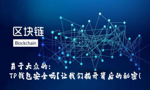 易于大众的:
TP钱包安全吗？让我们揭开背后的秘密！