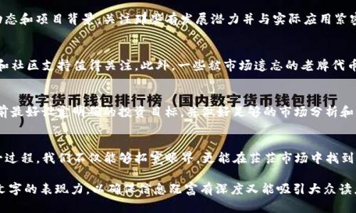   探寻TP钱包中的最便宜代币：你不可错过的投资机会！ / 

 guanjianci TP钱包, 代币, 加密货币, 投资机会 /guanjianci 

引言：代币的海洋
在加密货币的世界里，代币就如同海洋中的贝壳，各具特色，有的璀璨夺目，有的却低调且不起眼。在这个不断变化的市场中，寻找最便宜的代币，犹如寻找一个闪烁的宝石，几乎需要眼力和耐心。TP钱包，作为一个安全和便捷的数字钱包，成为了众多投资者的首选。但在这片广阔的代币海洋中，怎样才能找到那些最具性价比的代币呢？

一、理解TP钱包及其代币
TP钱包是一款去中心化的数字钱包，支持多种加密货币和代币的存储与管理。就像一个现代的金库，TP钱包不仅储存着你的资产，更为你提供了与各种金融工具的接触。在这座金库中，各种代币犹如珍宝，各具价值和计算潜力。了解这些代币的基本常识，是投资成功的第一步。

二、什么是代币？
代币是一种数字资产，分为多种类型，包括实用型代币、安全型代币和稳定型代币。它们在特定的平台上具有一定的用途或价值。想象一下，代币就像不同种类的货币，每一种都有其独特的历史和市场条件。了解代币的种类和应用场景，可以帮助我们更好地选择。

三、为什么要关注便宜的代币？
在投资中，便宜的代币往往是那些被市场低估的资产，就像一块未经雕琢的璞玉，潜藏着巨大的增值空间。从历史中我们能看到许多成功的例子，最初的比特币与以太坊都是在市场上相对便宜的时候被人们广泛接受。在TP钱包中，找到这些便宜代币，无疑是对未来潜力的前瞻性布局。

四、如何寻找TP钱包中最便宜的代币？
寻找便宜代币的方法多种多样，就像在百宝箱中逐一筛选。首先，你可以通过市场行情和价格图表来检测这些代币的波动。其次，了解社区动态和项目背景，关注那些有发展潜力并与实际应用紧密相关的代币，也很重要。最后，不妨利用一些专业的分析工具，帮助你评估代币的价值。

五、当前市场上便宜的代币推荐
在TP钱包中，有几种代币目前价格相对较低，投资者可以仔细考察。举例来说，某些新兴项目的代币虽然流通量小，但其团队背景、技术创新和社区支持值得关注。此外，一些被市场遗忘的老牌代币，经过技术升级与业务调整后，可能有意想不到的价格反弹。

六、风险与警示：投资需谨慎
投资便宜代币的同时，我们也不能忽视风险。代币市场波动大，如同过山车一般，投资者如果没有清晰的止损策略可能面临损失。因此，投入前最好设定明确的投资目标，并做好足够的市场分析和风险评估。

七、总结：未来的投资博弈
代币投资乃至加密货币市场，就像广大航海者的探险旅程。在TP钱包中寻找最便宜代币，虽具挑战，终将成为未来投资的潜在赢家。透过这一过程，我们不仅能够拓宽眼界，更能在茫茫市场中找到属于自己的财富之路。投资者们，让我们怀揣着对未来的期待，勇敢地去探索这片新大陆！

以上八大段落内容分别围绕TP钱包和代币的基本涵义、寻找便宜代币的方法与市场风险进行了深入探讨。通过比喻和形象的表达，增强了文字的表现力，以确保信息既富有深度又能吸引大众读者的注意。在庞大的数字海洋中，愿每一个投资者都能找到自己心仪的宝藏。