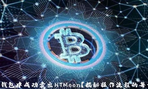 
如何在TP钱包中成功卖出HTMoon？揭秘操作流程的每一个细节！