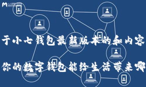 提示：以下是一个关于小七钱包最新版本的和内容大纲的示例。

小七钱包最新版本：你的数字钱包能给生活带来哪些意想不到的变化？