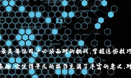   如何快速找到TP钱包的交易记录？揭秘其中的技巧与操作方法！ / 

 guanjianci TP钱包, 交易记录, 钱包使用, 加密货币 /guanjianci 

一、TP钱包概述
TP钱包，作为一种极具普及性的数字货币钱包，拥有安全性高、界面友好など诸多优点。然而，许多用户在交易后可能会遇到一个问题：如何有效查找自己的交易记录？这个看似简单的问题，其实隐藏着不少技巧和方法。在接下来的内容中，我们将带您详细了解这些技巧，让您轻松掌握这个过程。

二、TP钱包的使用界面
在介绍如何搜索交易记录之前，首先需要了解TP钱包的基本使用界面。TP钱包拥有简单明了的UI设计，使得用户在操作时可以一目了然。打开TP钱包，您将看到钱包余额、最新交易、市场行情等信息。

三、查找交易记录的步骤
查找交易记录的过程可以简化为几个步骤，清晰的操作步骤能让您轻松上手。

h41. 打开TP钱包/h4
首先，确保您的TP钱包已成功安装并登录。输入您的密码，进入主界面。

h42. 进入“资产”页面/h4
在主页面中，寻找“资产”选项，一般情况下，这个选项位于页面底部，点击进入。

h43. 查看交易记录/h4
在“资产”页面中，您可以找到“交易记录”或“历史交易”选项。这个选项通常会显示您的所有交易记录，包括转账、收款等信息。

h44. 使用过滤器/h4
如果您的交易记录较多，可以使用过滤功能，按时间范围、交易类型等进行筛选，更快速找到所需记录。

四、了解交易记录的基本信息
在查看交易记录时，您会发现记录中包含了许多信息，如交易时间、交易金额、交易状态等。这些信息的理解对您后续的操作至关重要，用于判断交易的成功与否。

五、为何查找交易记录如此重要？
交易记录不仅是您资金流动的明证，更是您进行财务管理的基石。通过查看交易记录，您可以分析自己的消费习惯，合理规划未来的投资和支出。

六、常见问题解答
在搜索交易记录的过程中，用户可能遇到一些问题。以下是常见问题及其解决方案。

h41. 找不到交易记录怎么办？/h4
首先，确保您已经进入了正确的页面，如果仍然无法找到，可以尝试重新登录或更新TP钱包应用，确保您的应用版本是最新的。

h42. 为什么交易记录不完整？/h4
如果您的交易记录显示不完整，可能是由于网络问题或系统延迟，您可以稍后再试或清理缓存后重启应用。

七、总结
TP钱包的交易记录查询操作其实非常简单，只要掌握了基本的步骤和技巧，您就可以轻松找到所需的信息。在数字货币快速发展的今天，管理好自己的交易记录是每位用户必须面对的挑战，掌握这些技巧，不仅能提高您的使用体验，还能帮助您更好地进行资产管理。

通过以上段落和内容大纲，我们可以深入探讨TP钱包如何搜索交易记录，以及提升用户体验的方式。每个步骤的细致描述就像我们在寻找生活中的每一个小乐趣，它使得平凡的操作充满了丰富的意义。对于每位用户而言，TP钱包不仅是管理资产的工具，更是连接个人与数字经济世界的重要桥梁。希望本文对您有所帮助，让您的TP钱包使用之旅更加顺畅，愉快！