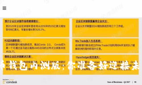 数字货币钱包内测版：你准备好迎接未来了吗？