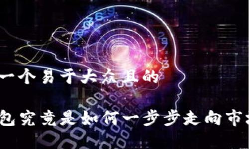 思考一个易于大众且的

TP钱包究竟是如何一步步走向市场的？