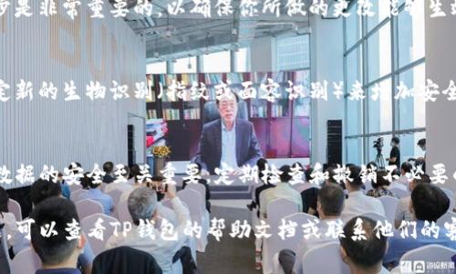 要关闭TP钱包（通常指的是Trust Wallet）的授权，可以按照以下步骤进行操作。请注意，由于不同版本的应用可能会略有差异，建议根据实际情况稍作调整。

步骤一：打开TP钱包
在你的手机上找到并打开TP钱包应用。确保你的钱包是最新版本，这样可以获得最佳的用户体验和安全性。

步骤二：进入设置
在TP钱包的主界面，点击右下角的“设置”图标。这个图标通常看起来像一个齿轮或其他类似的设置符号。

步骤三：访问安全与隐私设置
在设置菜单中，找到“安全与隐私”选项。进入这个选项后，你将看到与授权管理相关的设置。

步骤四：管理应用授权
在安全与隐私设置中，寻找与“授权管理”或“应用管理”相关的选项。在这里，你会看到当前所有已授权访问你钱包的应用列表。

步骤五：撤销授权
浏览已授权的应用，如果你发现某个应用不再需要访问你的钱包，点击该应用旁边的“撤销授权”或“取消授权”选项。系统会要求确认你的操作，确认后即可关闭该应用的授权。

步骤六：保存设置
一旦撤销授权后，确保返回到主菜单并保存任何更改。做好这一步是非常重要的，以确保你所做的更改能够生效。

步骤七：安全检查
最后，建议进行一次安全检查。可以通过更改你的钱包密码或设定新的生物识别（指纹或面容识别）来增加安全性。

总结
关闭TP钱包的授权相对简单，只需几步操作即可完成。保持敏感数据的安全至关重要，定期检查和撤销不必要的授权是保护你资产的一种有效方式。

以上就是关闭TP钱包授权的详细步骤。如果你在操作中遇到问题，可以查看TP钱包的帮助文档或联系他们的客服支持。