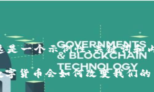 以下是根据您的要求创建的内容。这是一个示例性、关键词和内容大纲，以及围绕大纲撰写的内容。

中央电视台首次报道Pi币，未来的数字货币会如何改变我们的生活？