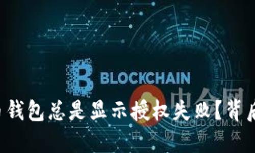 为何你的加密货币钱包总是显示授权失败？背后隐藏着哪些秘密？