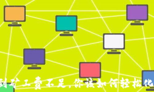 
当TP钱包遇到矿工费不足，你该如何轻松化解这一难题？