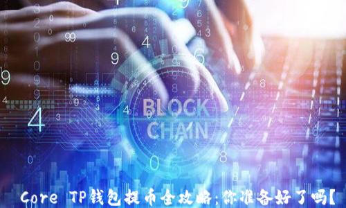 
 Core TP钱包提币全攻略：你准备好了吗？