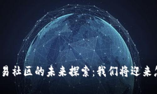 数字货币交易社区的未来探索：我们将迎来怎样的变革？