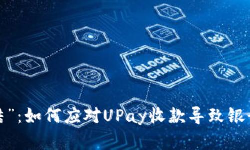 当“收款”变成“冻结”：如何应对UPay收款导致银行卡被冻结的危机？