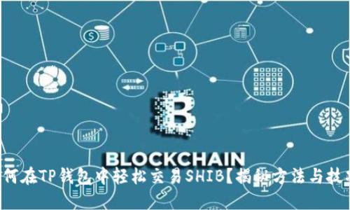 如何在TP钱包中轻松交易SHIB？揭秘方法与技巧！