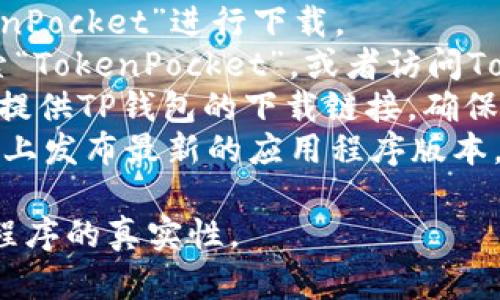 TP钱包（TokenPocket）是一款支持多种区块链资产的钱包应用，主要用于加密货币的存储和交易。你可以通过以下几个平台下载安装TP钱包：

1. **官网**：你可以直接访问TokenPocket的官方网站，通常会提供最新版本的下载链接。
2. **应用商店**：
   - **iOS** 用户可以在**App Store**中搜索“TokenPocket”进行下载。
   - **Android** 用户可以在**Google Play**中搜索“TokenPocket”，或者访问TokenPocket官网获取APK文件进行安装。
3. **区块链相关社区**：一些区块链社区或论坛也可能提供TP钱包的下载链接，确保来自可信的来源。
4. **GitHub**：TokenPocket的开发团队可能在GitHub上发布最新的应用程序版本，供开发者和用户下载。

在下载时，请确保选择官方渠道以确保设备安全和应用程序的真实性。