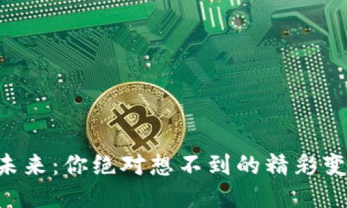 区块链的未来：你绝对想不到的精彩变化会发生！