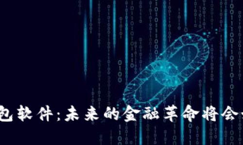 揭秘区块链数字钱包软件：未来的金融革命将会如何改变你的生活？
