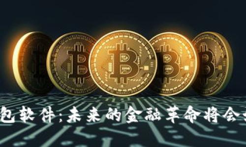 揭秘区块链数字钱包软件：未来的金融革命将会如何改变你的生活？