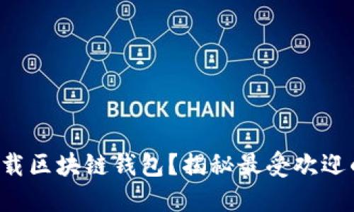 如何安全下载区块链钱包？揭秘最受欢迎的下载途径！