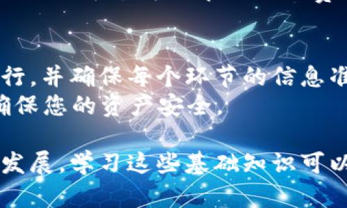 这里有一个详细的指南，帮助您将USDT币转入TP钱包。请注意，在进行任何加密货币交易时，确保您对交易的每一步都有清晰的理解，以保护您的资产安全。

一、准备工作
在开始之前，您需要做一些准备工作：
1. 确保您已经在TP钱包中创建了账户，并完成了相关的身份验证。
2. 您需要拥有一部分USDT币，可以通过交易所（如币安、火币等）购买。
3. 确保您对USDT的转账费用和区块链确认时间有基本了解，避免因费用问题导致转账失败。

二、获取TP钱包的USDT地址
在转账之前，您需要获取TP钱包中接收USDT的地址：
1. 打开TP钱包，点击“资产”选项卡。
2. 找到USDT，并点击进入。
3. 点击“接收”选项，您将看到一个以“1”开头的USDT地址，通常是以“T”开头的字符串。
4. 将这个地址复制下来，确保没有任何多余的空格或字符，以免转账失败。

三、在交易所进行转账
接下来，我们来看看如何在您使用的交易所进行USDT的转账：
1. 登录您所使用的交易所账户，例如币安。
2. 在账户页面，找到“钱包”或“资产”选项，点击进入。
3. 选择“提现”或者“转账”选项，通常在每个数字资产的右侧会有相应的按钮.
4. 在提现页面，选择USDT作为提取的资产。
5. 粘贴之前复制的TP钱包USDT地址，确认地址的正确性。
6. 输入您希望转账的USDT数量，并注意查看当前的手续费。
7. 确认所有信息无误后，点击“确认提现”或“提交”。

四、等待确认
您的USDT交易请求提交后，您需要耐心等待区块链网络进行确认：
1. 转账请求通常在几分钟内完成，但在网络繁忙时可能会延迟。
2. 在交易所的提现记录中，您可以查看该笔交易的状态。
3. 登录您的TP钱包，查看您的资产是否更新，以确认USDT是否成功转入。

五、处理可能出现的问题
在转账过程中，可能会遇到一些问题：
1. **转账地址错误**：确保复制的地址没有错误，如果您输入错误的地址，可能会导致丢失资产。
2. **网络延迟**：在某些情况下，区块链的确认速度可能会受到网络拥堵影响，您可以在区块链浏览器中查看交易状态。
3. **手续费问题**：在选择交易所时，注意手续费的高低，选取合适的平台可以节省不少费用。

六、总结
将USDT转入TP钱包并不是一件复杂的事情，只要您按照步骤进行，并确保每个环节的信息准确无误，就能顺利完成转账。
记住，数字货币交易的安全性至关重要，每一步都要小心谨慎，确保您的资产安全。

这样就完成了USDT币转入TP钱包的操作指南，随着加密货币的发展，学习这些基础知识可以让您的投资更有保障和信心。