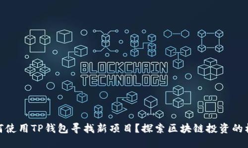 如何使用TP钱包寻找新项目？探索区块链投资的机遇