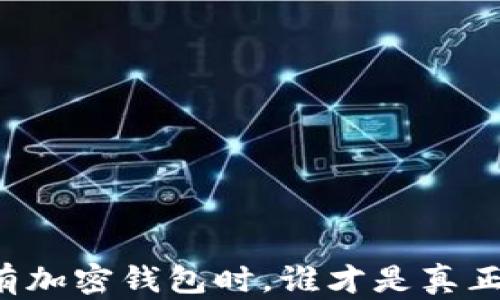 
当你拥有加密钱包时，谁才是真正的主人？