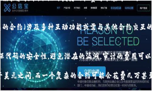 创建一个智能合约的成本可以根据多种因素而有所不同，包括合约的复杂性、所选区块链的类型（例如Ethereum、Binance Smart Chain等）、开发者的技能水平和市场需求等。

1. **区块链平台费用**：
   - 不同的区块链平台在部署合约时的费用不同。例如，在Ethereum上提交交易需支付Gas费，而在一些其他平台上可能会有不同的规定。

2. **开发者费用**：
   - 如果你选择雇佣开发者来创建智能合约，费用通常取决于他们的经验和技能。初级开发者的收费可能在每小时50-100美元，而高级开发者或团队可能在每小时150-300美元甚至更高。

3. **合约复杂性**：
   - 简单的智能合约（比如一个基本的代币合约）可能成本较低。复杂的合约（涉及多种互动功能或需与其他合约交互的合约）则需要更多的开发时间和测试，因此费用相对较高。

4. **测试和审计费用**：
   - 在正式部署智能合约之前，进行测试和审计是必要的步骤，以确保代码的安全性，避免潜在的漏洞。审计的费用可以从几千到几万不等，这取决于审计公司和合约的复杂性。

综合考虑上述因素，创建一个简单的智能合约的预算可能在几百到几千美元之间，而一个复杂的合约可能会花费几万甚至更多。因此，预算的制定需要根据具体需求和条件进行评估。